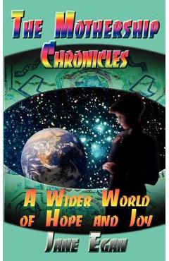 A Wider World of Hope and Joy: Adventures Aboard a Pleiadean Mothership - Jane Egan