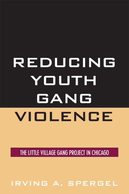 Reducing Youth Gang Violence: The Little Village Gang Project in Chicago - Irving A. Spergel