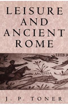 Poza produsului Leisure and Ancient Rome: Old Images, New Visions - J. P. Toner