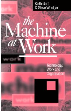 Coperta cărții 'The Machine at Work: Nihilism and Hermeneutics in Post-Modern Culture - Keith Grint'