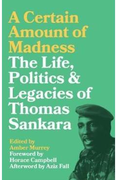A Certain Amount of Madness: The Life Politics and Legacies of Thomas Sankara - Amber Murrey
