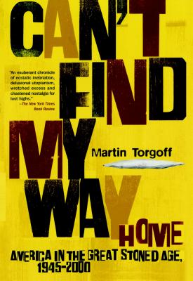 Can't Find My Way Home: America in the Great Stoned Age, 1945-2000 - Martin Torgoff