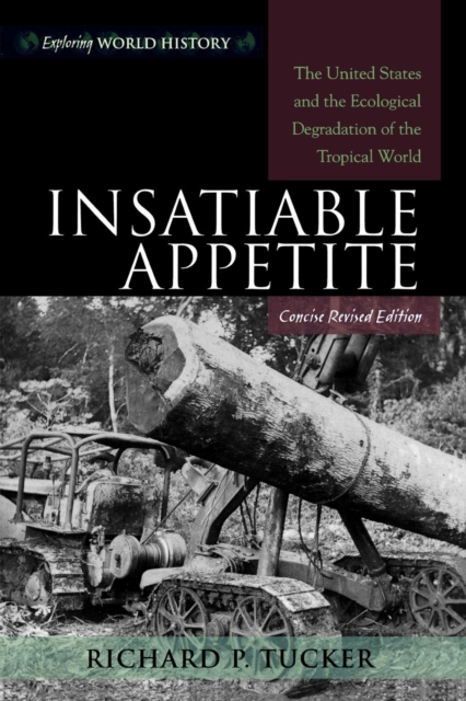 Insatiable Appetite: The United States and the Ecological Degradation of the Tropical World - Richard P. Tucker