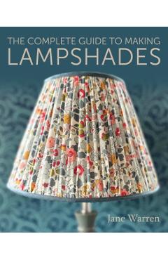 The Complete Guide to Making Lampshades - Jane Warren