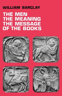 The Men, the Meaning, the Message of the Books - William Barclay