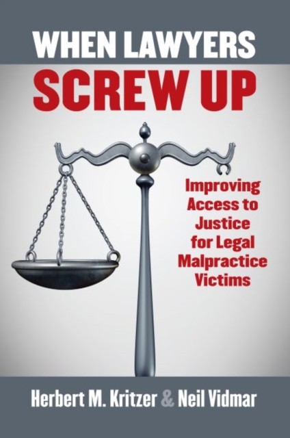 When Lawyers Screw Up: Improving Access to Justice for Legal Malpractice Victims - Herbert Kritzer