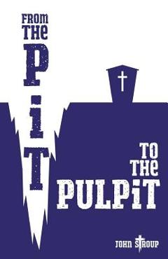 Coperta cărții 'From the Pit to the Pulpit - John Stroup'
