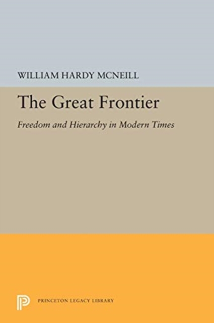 The Great Frontier: Freedom and Hierarchy in Modern Times - William Hardy Mcneill