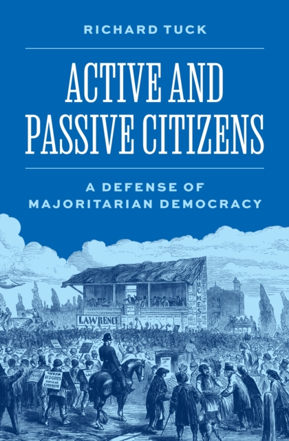 Active and Passive Citizens: A Defense of Majoritarian Democracy - Richard Tuck