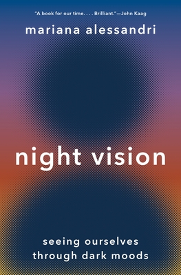 Night Vision: Seeing Ourselves Through Dark Moods - Mariana Alessandri