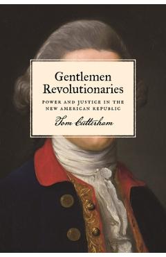 Poza produsului Gentlemen Revolutionaries: Power and Justice in the New American Republic - Tom Cutterham