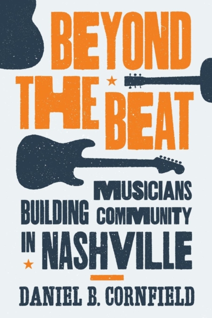 Beyond the Beat: Musicians Building Community in Nashville - Daniel B. Cornfield