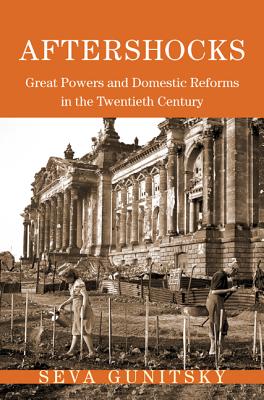 Aftershocks: Great Powers and Domestic Reforms in the Twentieth Century - Seva Gunitsky