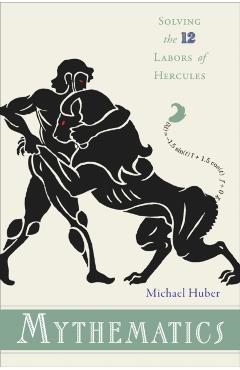 Poza produsului Mythematics: Solving the Twelve Labors of Hercules - Michael Huber