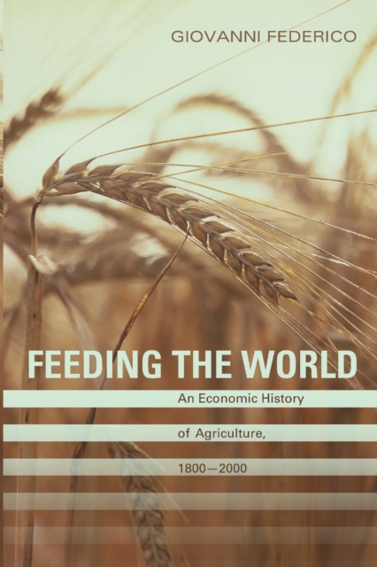 Feeding the World: An Economic History of Agriculture, 1800-2000 - Giovanni Federico