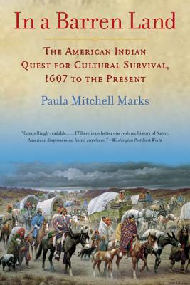 In a Barren Land: The American Indian Quest for Cultural Survival, 1607 to the Present - Paula M. Marks