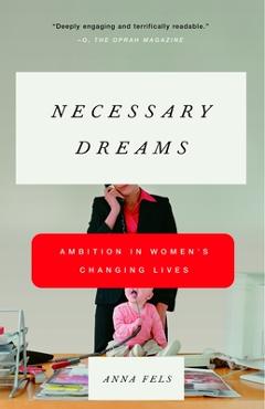 Coperta cărții 'Necessary Dreams: Ambition in Women's Changing Lives - Anna Fels'