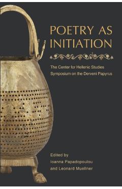 Poza produsului Poetry as Initiation: The Center for Hellenic Studies Symposium on the Derveni Papyrus - Ioanna Papadopoulou
