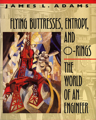 Flying Buttresses, Entropy, and O-Rings: The World of an Engineer - James L. Adams