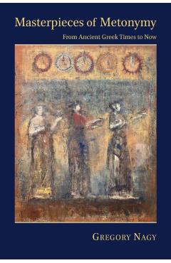 Coperta cărții 'Masterpieces of Metonymy: From Ancient Greek Times to Now - Gregory Nagy'