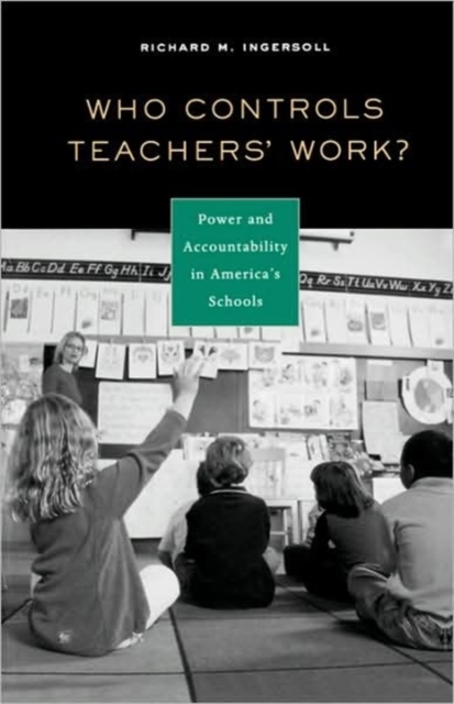 Who Controls Teachers' Work?: Power and Accountability in America's Schools - Richard M. Ingersoll