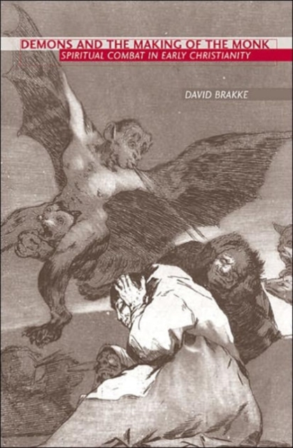 Demons and the Making of the Monk: Spiritual Combat in Early Christianity - David Brakke