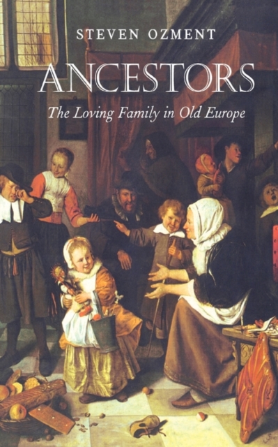 Ancestors: The Loving Family in Old Europe - Steven Ozment