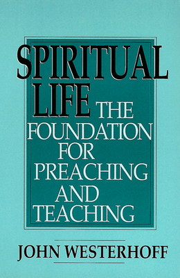 Spiritual Life: The Foundation for Preaching and Teaching - John Westerhoff