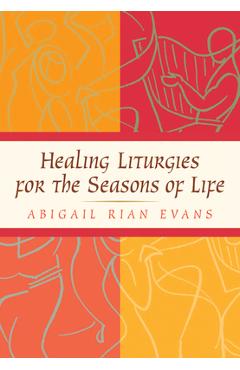 Coperta cărții 'Healing Liturgies for the Seasons of Life - Abigail Rian Evans'
