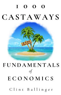 1000 Castaways: Fundamentals of Economics - Clint Ballinger