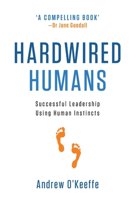 Hardwired Humans: Successful Leadership Using Human Instincts - Andrew O'keeffe
