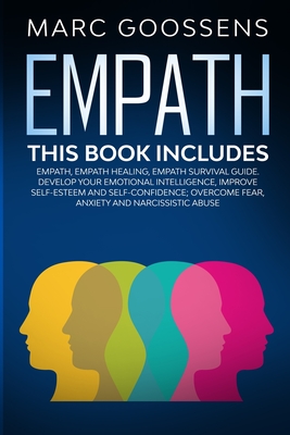 Empath - This Book Includes - Empath, Empath Healing, Empath Survival Guide. Develop Your Emotional Intelligence, Improve Self-Esteem and Self-Confide - Marc Goossens