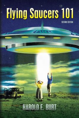 Coperta cărții 'Flying Saucers 101: Everything You Ever Wanted To Know About UFOs and Alien Beings - Harold E. Burt'