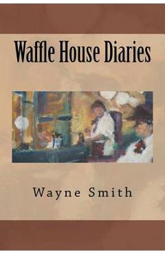 Coperta cărții 'Waffle House Diaries - Wayne Smith'