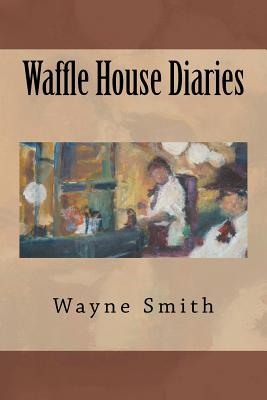 Coperta cărții 'Waffle House Diaries - Wayne Smith'