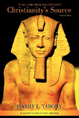 Christianity's Source: It All Came from Ancient Egypt - Harry L. Tabony
