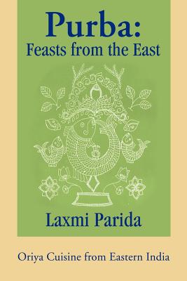 Purba: Feasts from the East: Oriya Cuisine from Eastern India - Laxmi Parida