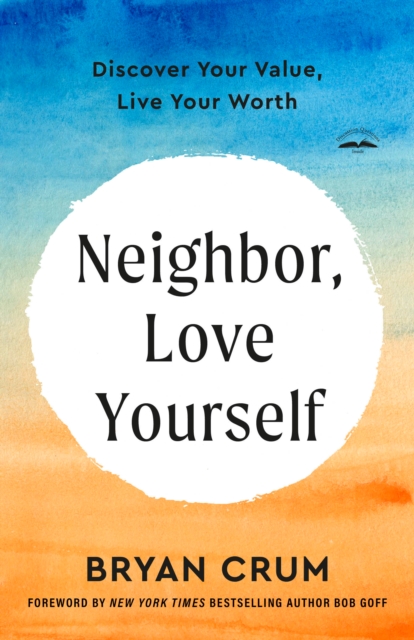 Neighbor, Love Yourself: Discover Your Value, Live Your Worth - Bryan Crum