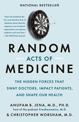 Random Acts of Medicine: The Hidden Forces That Sway Doctors, Impact Patients, and Shape Our Health - Anupam B. Jena