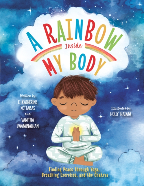 A Rainbow Inside My Body: Finding Peace Through Yoga, Breathing Exercises, and the Chakras - E. Katherine Kottaras