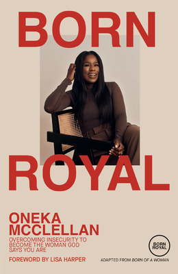 Born Royal: Overcoming Insecurity to Become the Woman God Says You Are - Oneka Mcclellan