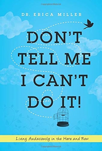 Don't Tell Me I Can't Do It!: Living Audaciously in the Here and Now - Erica Miller