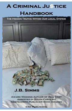 Coperta cărții 'A Criminal Justice Handbook: The Hidden Truths Within Our Legal System - J. B. Simms'