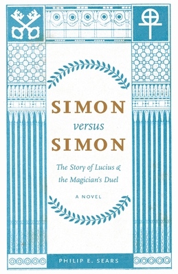 Simon versus Simon: The Story of Lucius and the Magician's Duel - Philip E. Sears
