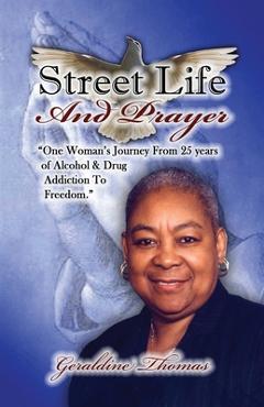Coperta cărții 'Street Life and Prayer: One Woman's Journey From 25 Years of Alcohol and Drugs Addiction to Freedom - Geraldine Thomas'