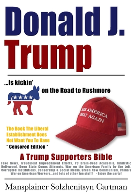 Donald J. Trump is kickin' @## on the Road to Rushmore: A Trump Supporters Bible - Mansplainer Solzhenitsyn Cartman