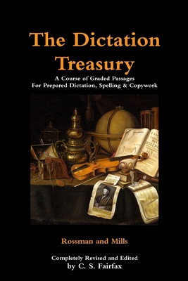 The Dictation Treasury: A Course of Graded Passages For Prepared Dictation, Spelling & Copywork - C. S. Fairfax