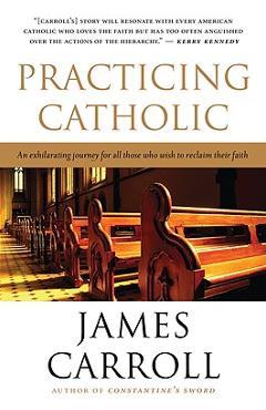 Coperta cărții 'Practicing Catholic - James Carroll'