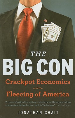 The Big Con: The True Story of How Washington Got Hoodwinked and Hijacked by Crackpot Economics - Jonathan Chait