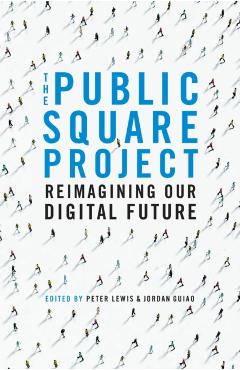 Poza produsului The Public Square Project: Reimagining Our Digital Future - Jordan Guiao